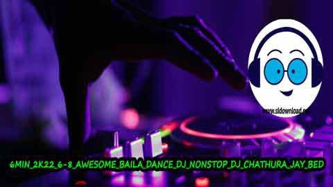 6MIN 2K22 6 8 AWESOME BAILA DANCE DJ NONSTOP DJ CHATHURA JAY BED sinhala remix DJ song free download