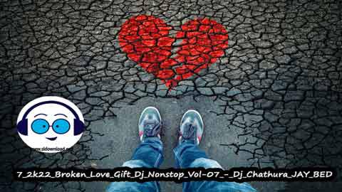 7 2k22 Broken Love Gift Dj Nonstop Vol 07 Dj Chathura JAY BED sinhala remix free download