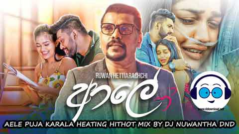 AELE PUJA KARALA HEATING HITHOT MIX BY DJ NUWANTHA DND 2022 sinhala remix free download