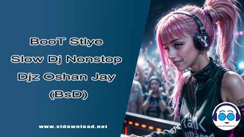 BooT Stlye Slow Dj Nonstop Djz Oshan Jay BsD 2023 sinhala remix DJ song free download