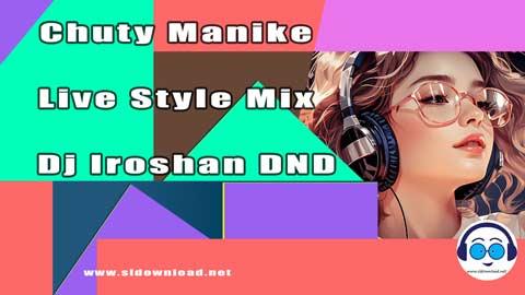Chuty Manike Live Style Mix Dj Iroshan DND 2024 sinhala remix DJ song free download