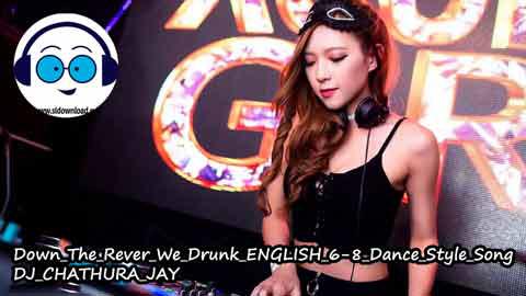 Down The Rever We Drunk ENGLISH 6 8 Dance Style Song DJ CHATHURA JAY 2022 sinhala remix free download