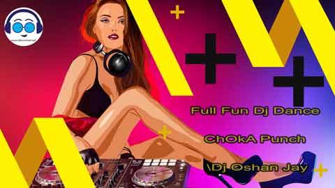 Full Fun Dj Dance ChOkA Punch Dj Oshan Jay 2023 sinhala remix DJ song free download