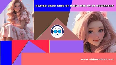 HEATED 2K23 KING OF BAILA MIX BY DJ NUWANTHA 2023 sinhala remix DJ song free download