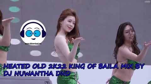 HEATED OLD 2K22 KING OF BAILA MIX BY DJ NUWANTHA DND 2022 sinhala remix DJ song free download