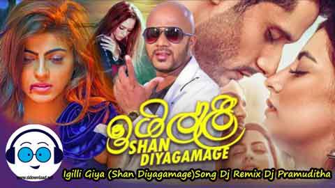 Igilli Giya Shan Diyagamage Song Dj Remix Dj Pramuditha 2022 sinhala remix free download