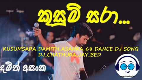 KUSUMSARA DAMITH ASANKA 6 8 DANCE DJ SONG DJ CHATHURA JAY BED sinhala remix DJ song free download