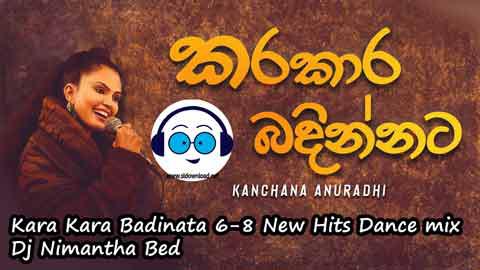 Kara Kara Badinata 6 8 New Hits Dance mix Dj Nimantha Bed 2022 sinhala remix DJ song free download