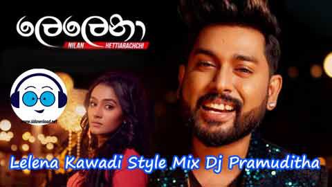 Lelena Kawadi Style Mix Dj Pramuditha 2022 sinhala remix free download