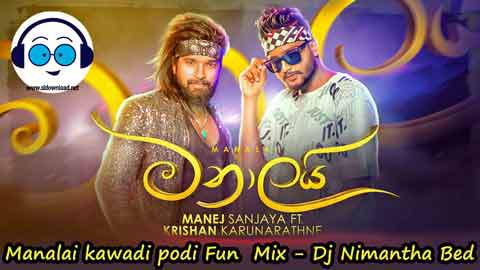 Manalai kawadi podi Fun Mix Dj Nimantha Bed 2022 sinhala remix DJ song free download