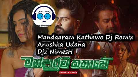 Mandaaram Kathawe Dj Remix Anushka Udana Djz NimesH 2022 sinhala remix free download