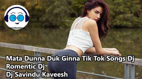Mata Dunna Duk Ginna Tik Tok Songs Dj Romentic Dj Dj Savindu Kaveesh 2021 sinhala remix DJ song free download