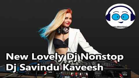 New Lovely Dj Nonstop Dj Savindu Kaveesh 2021 sinhala remix DJ song free download
