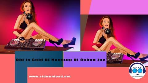 Old Is Gold Dj Nonstop Dj Oshan Jay 2023 sinhala remix DJ song free download