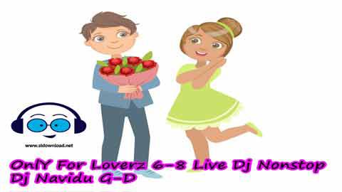 OnlY For Loverz 6 8 Live Dj Nonstop Dj Navidu G D 2022 sinhala remix free download