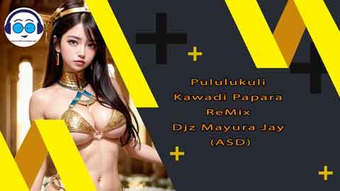 Pululukuli Kawadi Papara ReMix Djz Mayura Jay ASD 2023 sinhala remix DJ song free download