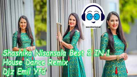 Shashika Nisansala Best 2 IN 1 House Dance Remix Djz Emil Yfd 2021 sinhala remix DJ song free download