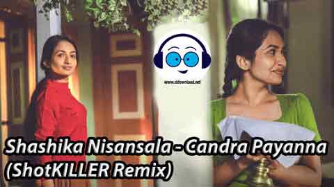 Shashika Nisansala Chandra Payanna ShotKILLER Remix 2021 sinhala remix DJ song free download
