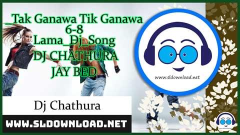 Tak Ganawa Tik Ganawa 6 8 Lama Dj Song DJ CHATHURA JAY BED 2023 sinhala remix free download