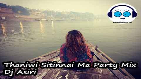 Thaniwi Sitinnai Ma Party Mix Dj Asiri 2022 sinhala remix DJ song free download